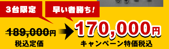 3台限定! 早い者勝ち! 税込定価189000円→ キャンペーン特価税込170000円