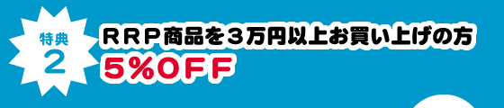 特典2 RRP商品を3万円以上お買い上げの方 5%OFF