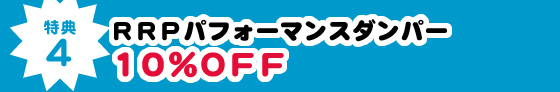 特典4 RRPパフォーマンスダンパー→10%OFF