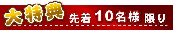 大特典:先着10名様限り