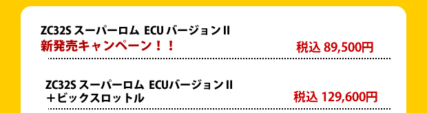 ZC32S スーパーロムECUバージョンU
新発売キャンペーン!!税込 89500円ZC32S スーパーロム ECUバージョンU+ビックスロットル税込129600円